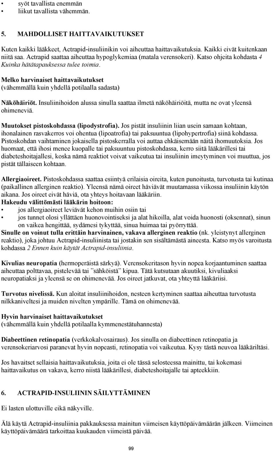 Melko harvinaiset haittavaikutukset (vähemmällä kuin yhdellä potilaalla sadasta) Näköhäiriöt. Insuliinihoidon alussa sinulla saattaa ilmetä näköhäiriöitä, mutta ne ovat yleensä ohimeneviä.