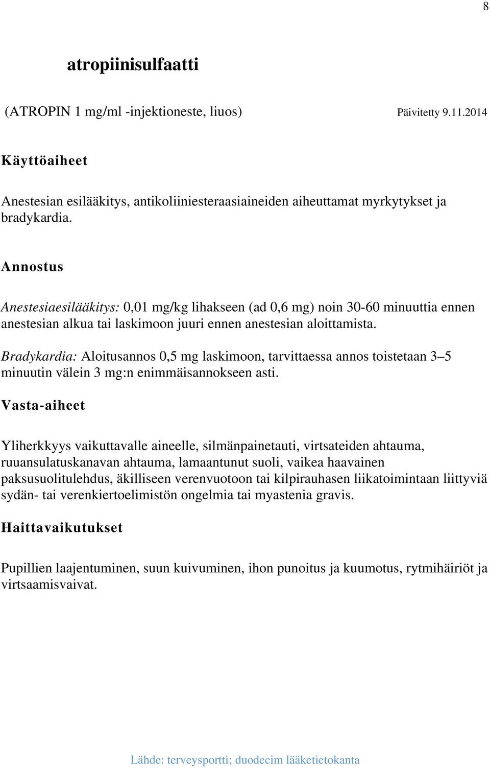 Bradykardia: Aloitusannos 0,5 mg laskimoon, tarvittaessa annos toistetaan 3 5 minuutin välein 3 mg:n enimmäisannokseen asti.