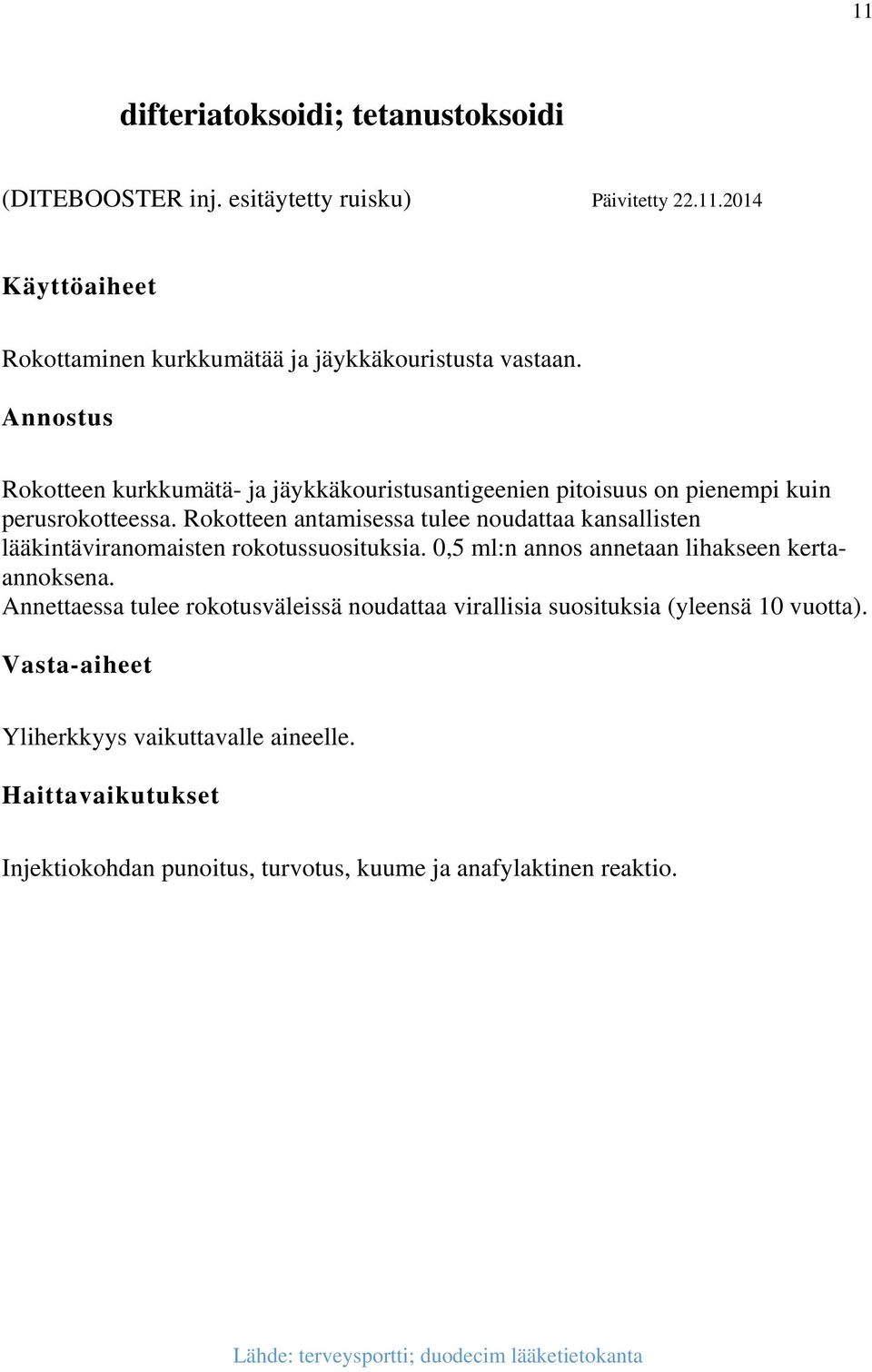 Rokotteen antamisessa tulee noudattaa kansallisten lääkintäviranomaisten rokotussuosituksia. 0,5 ml:n annos annetaan lihakseen kertaannoksena.