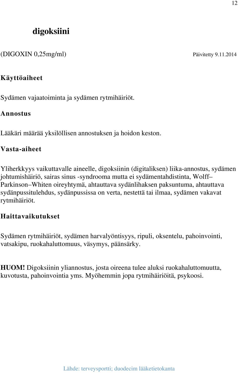 ahtauttava sydänlihaksen paksuntuma, ahtauttava sydänpussitulehdus, sydänpussissa on verta, nestettä tai ilmaa, sydämen vakavat rytmihäiriöt.