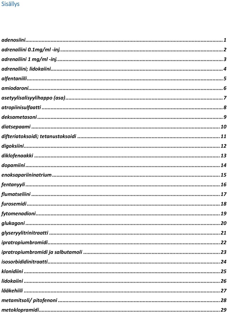 .. 13 dopamiini... 14 enoksapariininatrium... 15 fentanyyli... 16 flumatseliini... 17 furosemidi... 18 fytomenadioni... 19 glukagoni... 20 glyseryylitrinitraatti.