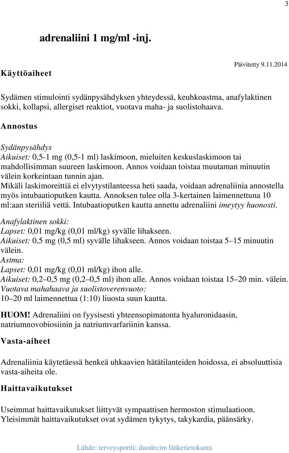 Mikäli laskimoreittiä ei elvytystilanteessa heti saada, voidaan adrenaliinia annostella myös intubaatioputken kautta. Annoksen tulee olla 3-kertainen laimennettuna 10 ml:aan steriiliä vettä.