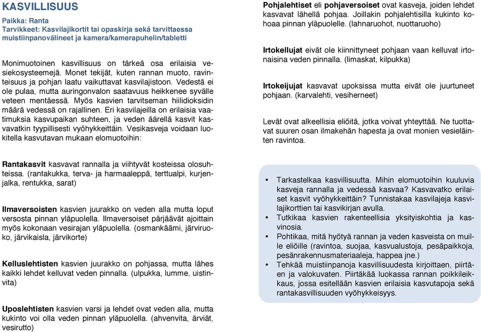 Myös kasvien tarvitseman hiilidioksidin määrä vedessä on rajallinen. Eri kasvilajeilla on erilaisia vaatimuksia kasvupaikan suhteen, ja veden äärellä kasvit kasvavatkin tyypillisesti vyöhykkeittäin.