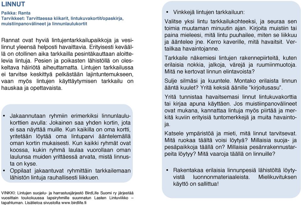 Lintujen tarkkailussa ei tarvitse keskittyä pelkästään lajintuntemukseen, vaan myös lintujen käyttäytymisen tarkkailu on hauskaa ja opettavaista.