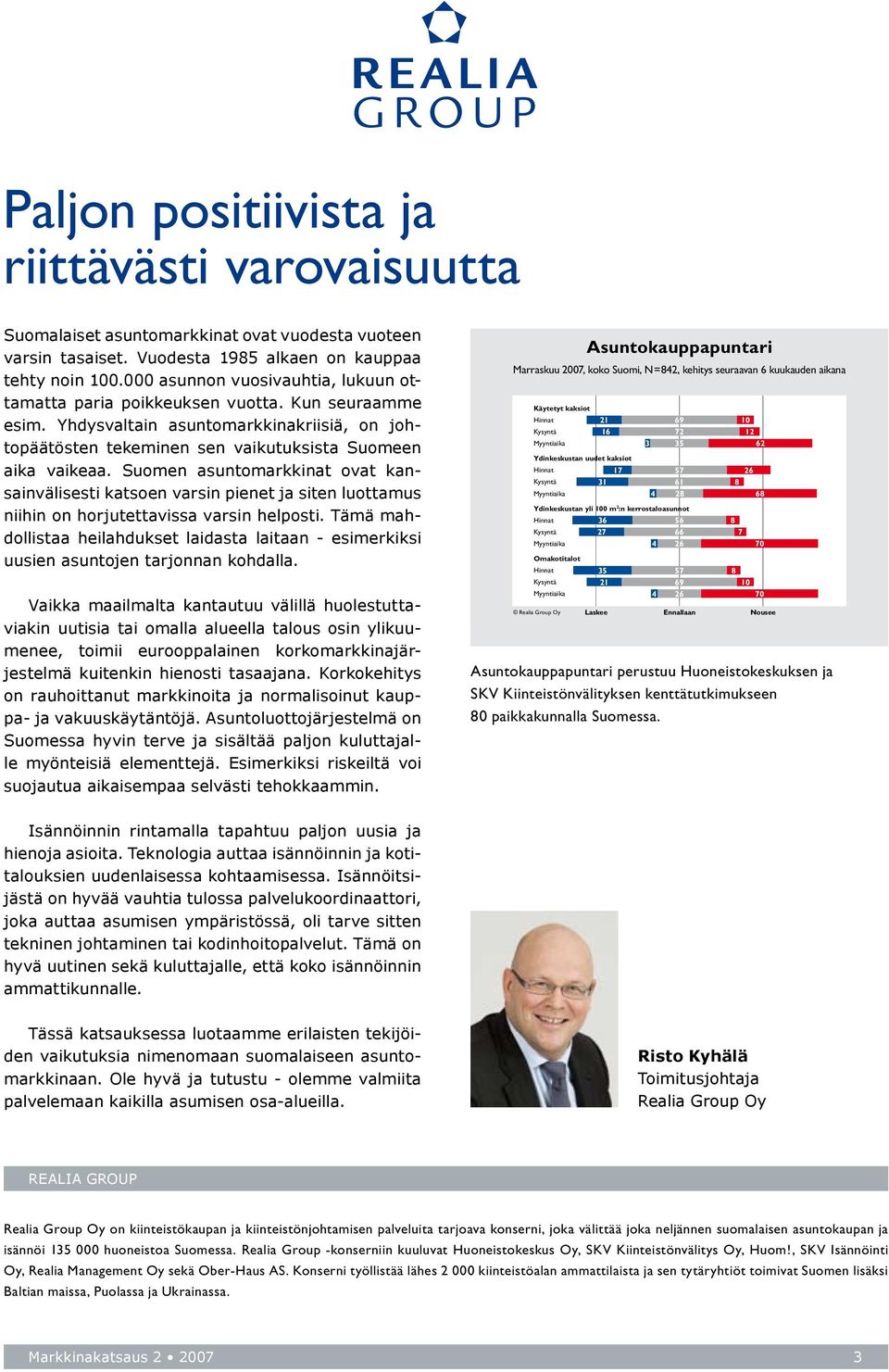 Suomen asuntomarkkinat ovat kansainvälisesti katsoen varsin pienet ja siten luottamus niihin on horjutettavissa varsin helposti.