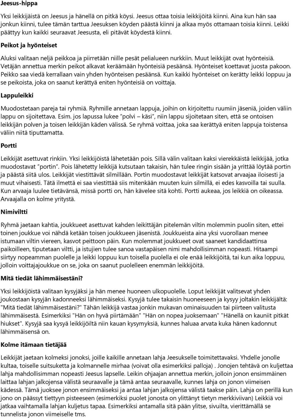 Peikot ja hyönteiset Aluksi valitaan neljä peikkoa ja piirretään niille pesät pelialueen nurkkiin. Muut leikkijät ovat hyönteisiä. Vetäjän annettua merkin peikot alkavat keräämään hyönteisiä pesäänsä.