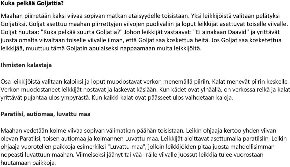 " Johon leikkijät vastaavat: "Ei ainakaan Daavid" ja yrittävät juosta omalta viivaltaan toiselle viivalle ilman, että Goljat saa koskettua heitä.