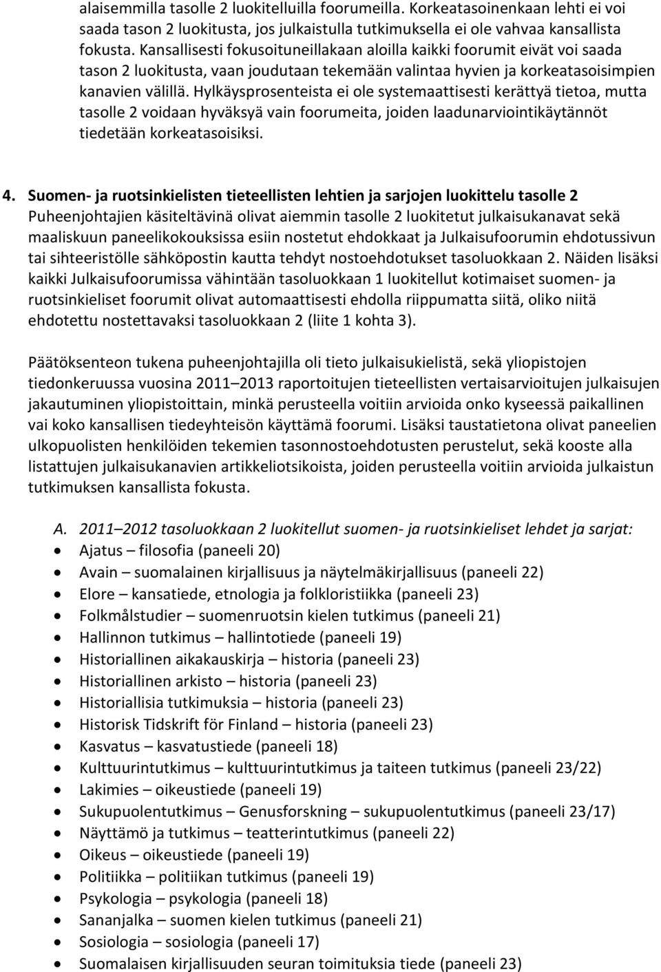 Hylkäysprosenteista ei ole systemaattisesti kerättyä tietoa, mutta tasolle 2 voidaan hyväksyä vain foorumeita, joiden laadunarviointikäytännöt tiedetään korkeatasoisiksi. 4.