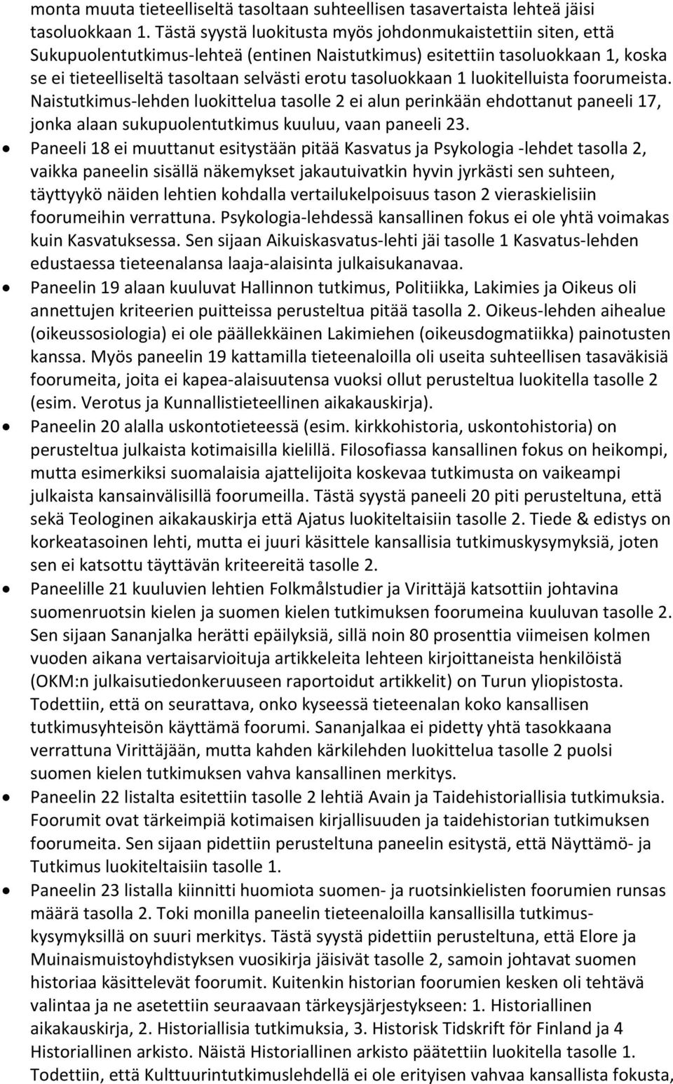 tasoluokkaan 1 luokitelluista foorumeista. Naistutkimus-lehden luokittelua tasolle 2 ei alun perinkään ehdottanut paneeli 17, jonka alaan sukupuolentutkimus kuuluu, vaan paneeli 23.