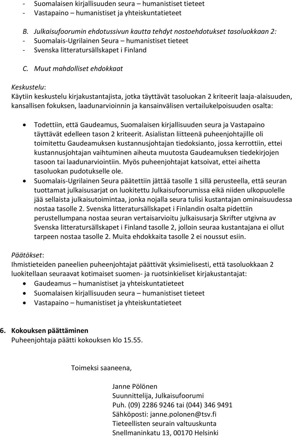 Muut mahdolliset ehdokkaat Keskustelu: Käytiin keskustelu kirjakustantajista, jotka täyttävät tasoluokan 2 kriteerit laaja-alaisuuden, kansallisen fokuksen, laadunarvioinnin ja kansainvälisen