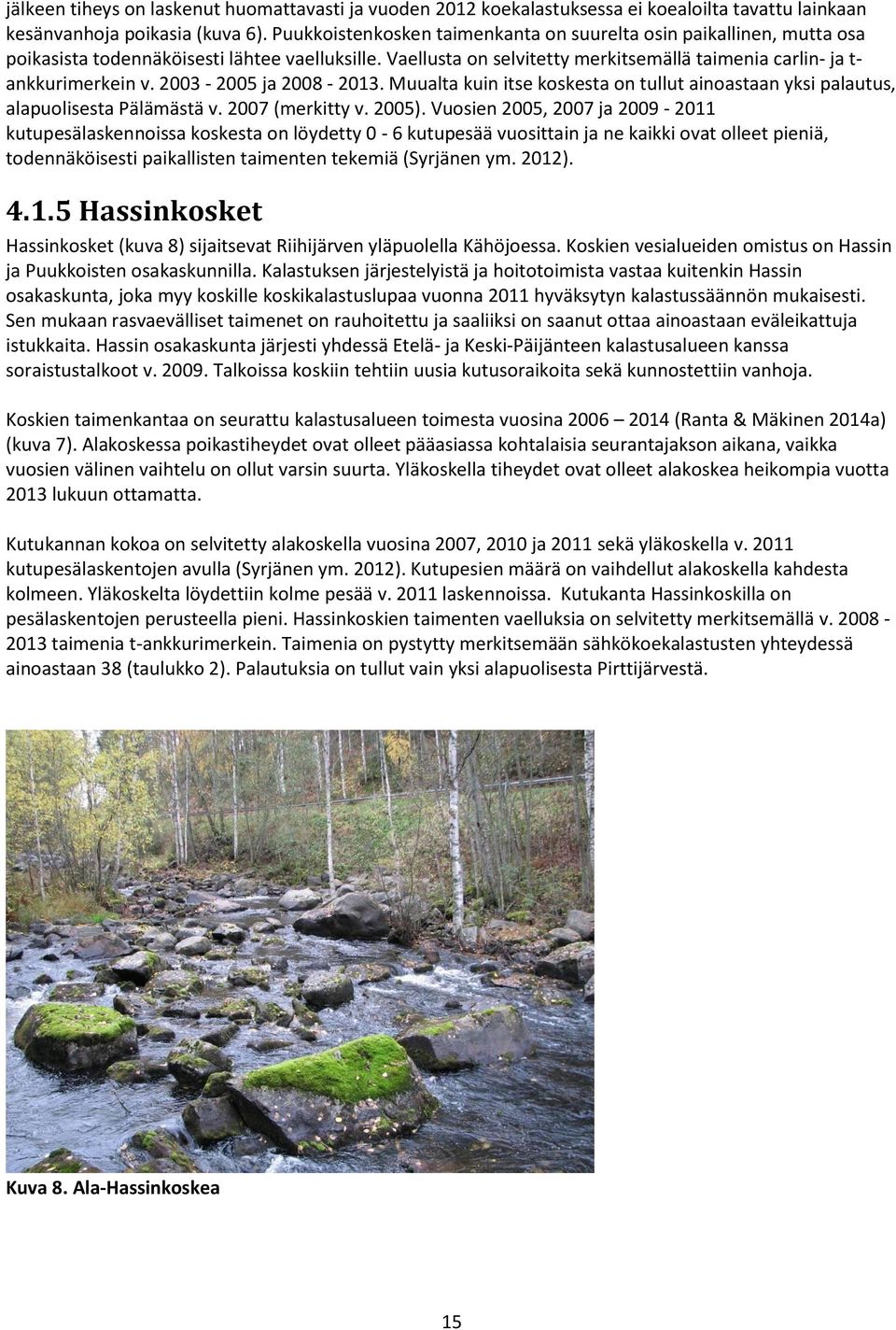 2003-2005 ja 2008-2013. Muualta kuin itse koskesta on tullut ainoastaan yksi palautus, alapuolisesta Pälämästä v. 2007 (merkitty v. 2005).