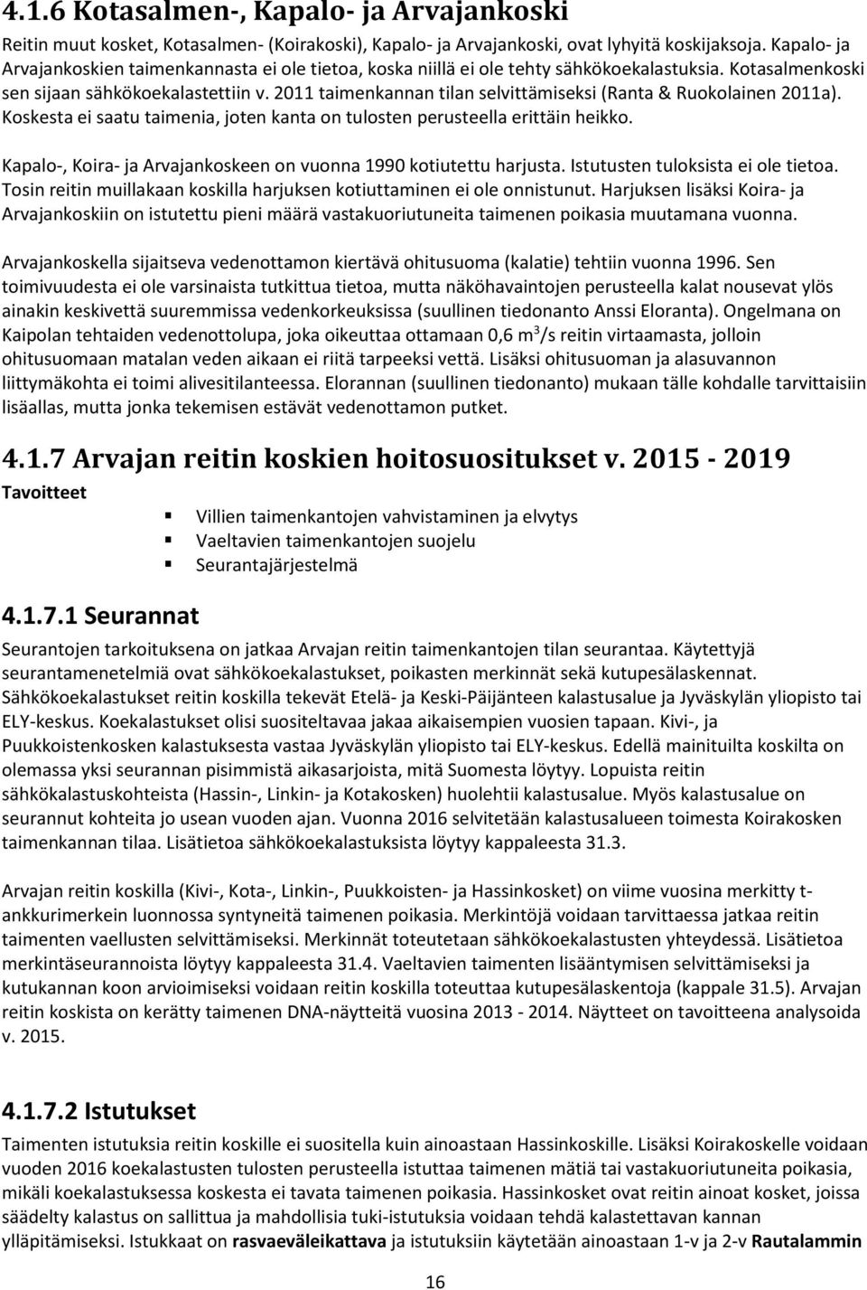 2011 taimenkannan tilan selvittämiseksi (Ranta & Ruokolainen 2011a). Koskesta ei saatu taimenia, joten kanta on tulosten perusteella erittäin heikko.