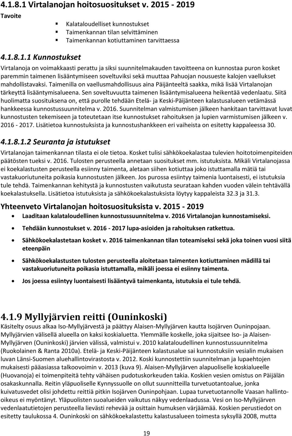 mahdollistavaksi. Taimenilla on vaellusmahdollisuus aina Päijänteeltä saakka, mikä lisää Virtalanojan tärkeyttä lisääntymisalueena. Sen soveltuvuutta taimenen lisääntymisalueena heikentää vedenlaatu.