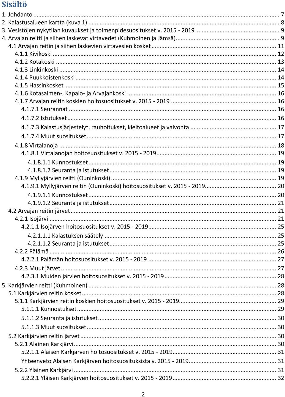 .. 14 4.1.4 Puukkoistenkoski... 14 4.1.5 Hassinkosket... 15 4.1.6 Kotasalmen-, Kapalo- ja Arvajankoski... 16 4.1.7 Arvajan reitin koskien hoitosuositukset v. 2015-2019... 16 4.1.7.1 Seurannat... 16 4.1.7.2 Istutukset.