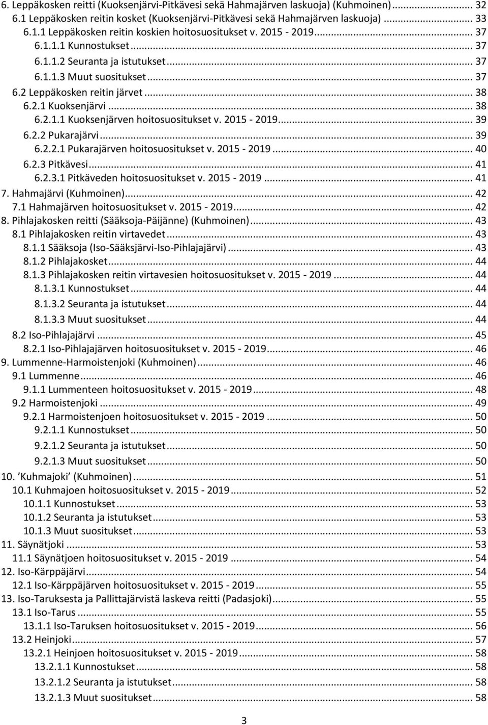 2015-2019... 39 6.2.2 Pukarajärvi... 39 6.2.2.1 Pukarajärven hoitosuositukset v. 2015-2019... 40 6.2.3 Pitkävesi... 41 6.2.3.1 Pitkäveden hoitosuositukset v. 2015-2019... 41 7. Hahmajärvi (Kuhmoinen).