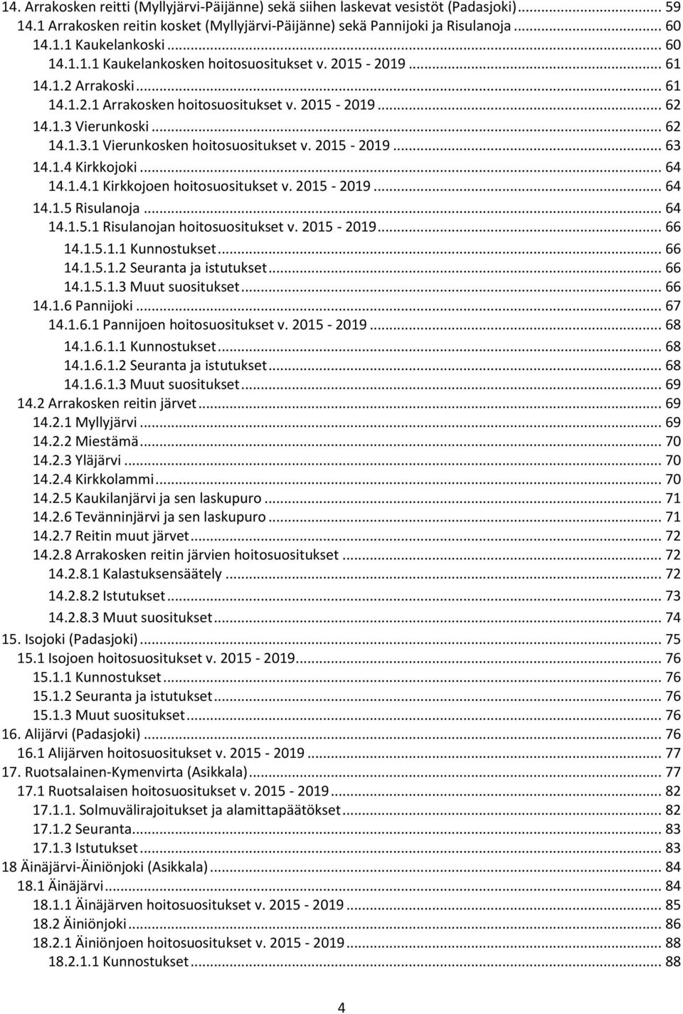 2015-2019... 63 14.1.4 Kirkkojoki... 64 14.1.4.1 Kirkkojoen hoitosuositukset v. 2015-2019... 64 14.1.5 Risulanoja... 64 14.1.5.1 Risulanojan hoitosuositukset v. 2015-2019... 66 14.1.5.1.1 Kunnostukset.