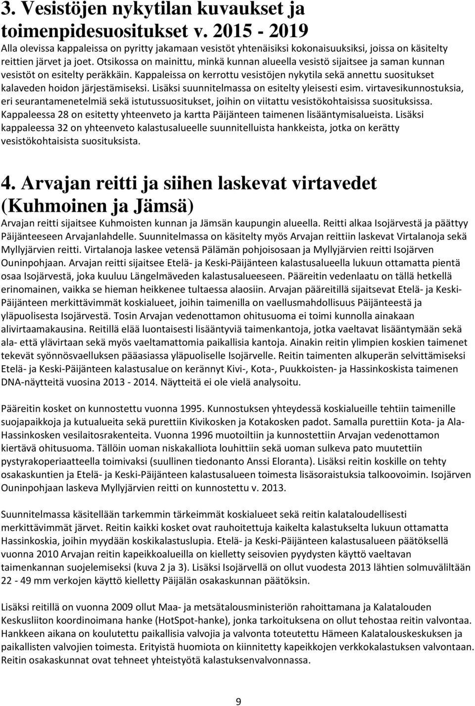 Otsikossa on mainittu, minkä kunnan alueella vesistö sijaitsee ja saman kunnan vesistöt on esitelty peräkkäin.