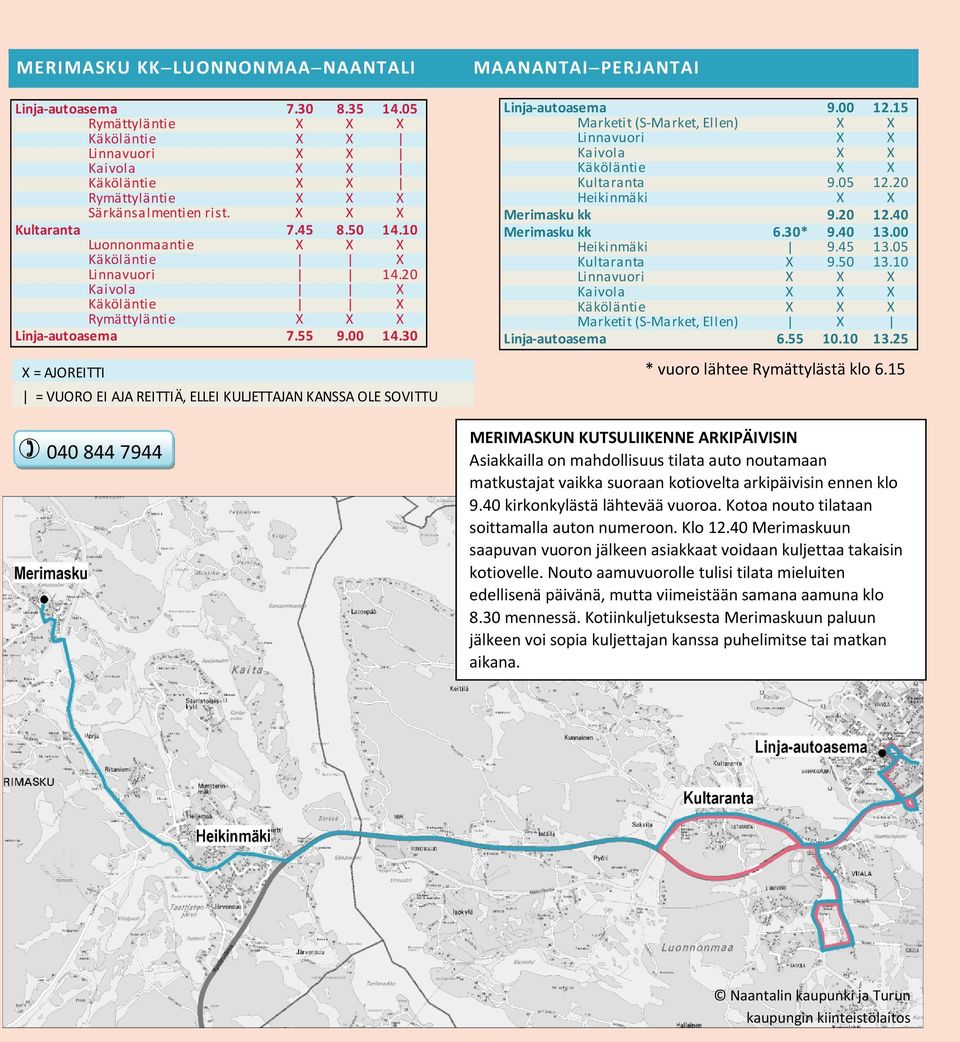 15 Marketit (S Market, Ellen) X X Linnavuori X X Kaivola X X Käköläntie X X Kultaranta 9.05 12.20 Heikinmäki X X Merimasku kk 9.20 12.40 Merimasku kk 6.30* 9.40 13.00 Heikinmäki 9.45 13.