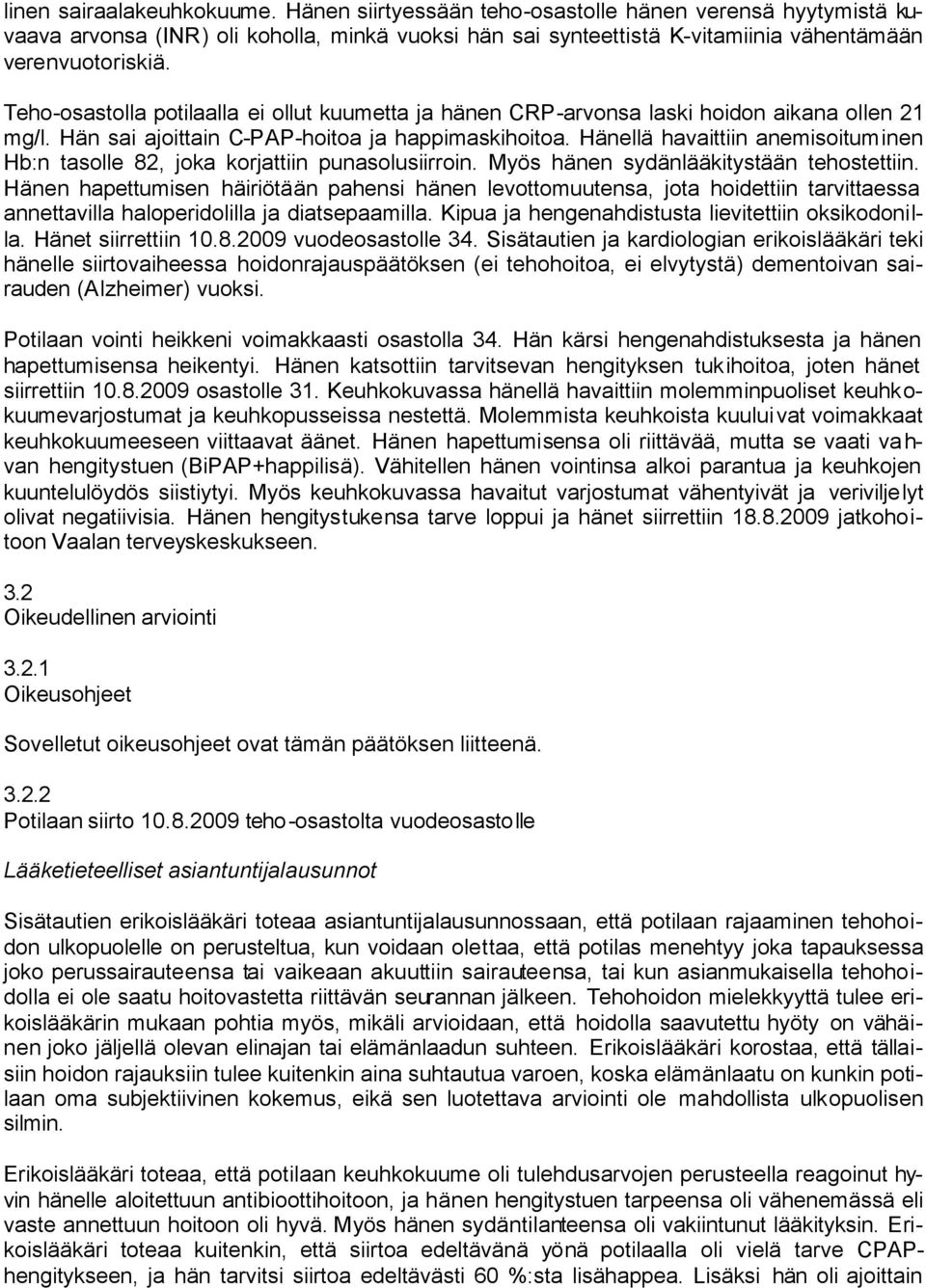 Hänellä havaittiin anemisoituminen Hb:n tasolle 82, joka korjattiin punasolusiirroin. Myös hänen sydänlääkitystään tehostettiin.