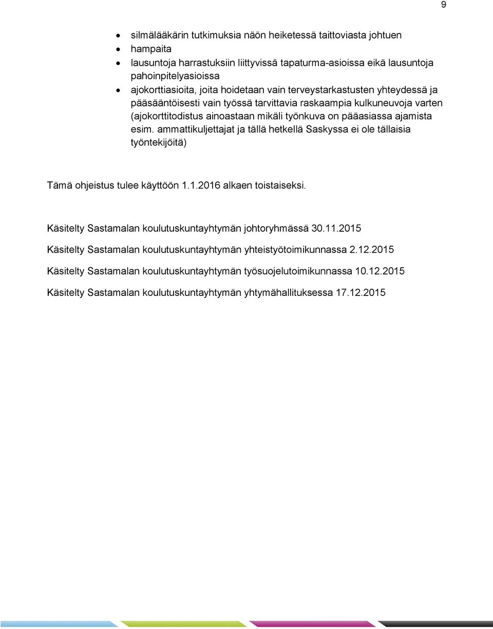 ammattikuljettajat ja tällä hetkellä Saskyssa ei ole tällaisia työntekijöitä) Tämä ohjeistus tulee käyttöön 1.1.2016 alkaen toistaiseksi. Käsitelty Sastamalan koulutuskuntayhtymän johtoryhmässä 30.11.