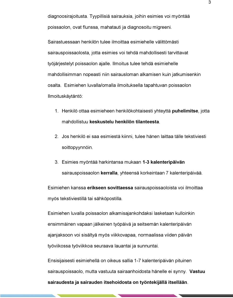 Ilmoitus tulee tehdä esimiehelle mahdollisimman nopeasti niin sairausloman alkamisen kuin jatkumisenkin osalta. Esimiehen luvalla/omalla ilmoituksella tapahtuvan poissaolon Ilmoituskäytäntö: 1.