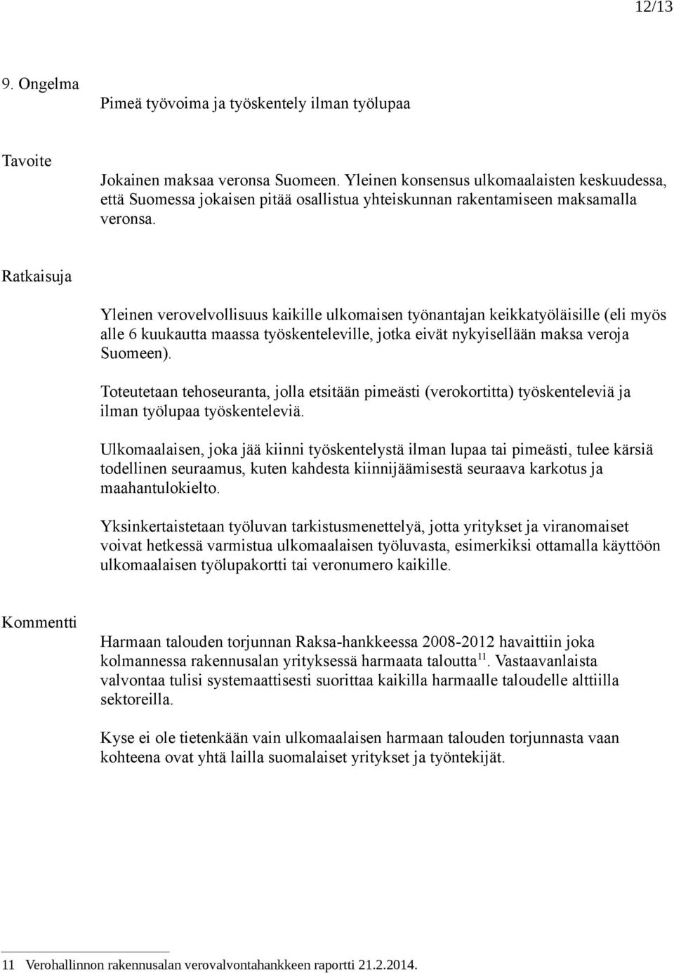 ja Yleinen verovelvollisuus kaikille ulkomaisen työnantajan keikkatyöläisille (eli myös alle 6 kuukautta maassa työskenteleville, jotka eivät nykyisellään maksa veroja Suomeen).