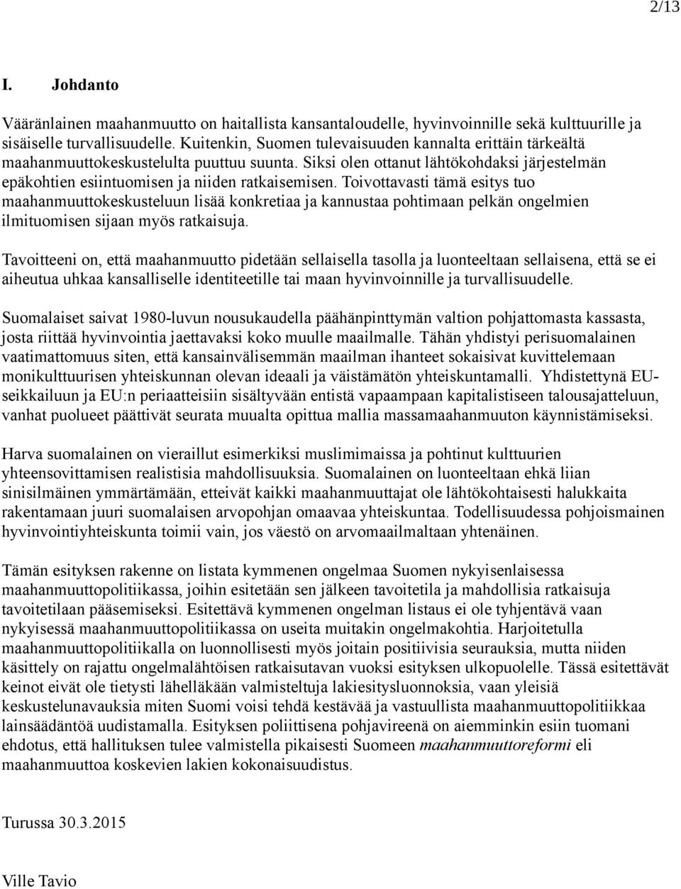 Toivottavasti tämä esitys tuo maahanmuuttokeskusteluun lisää konkretiaa ja kannustaa pohtimaan pelkän ongelmien ilmituomisen sijaan myös ratkaisuja.