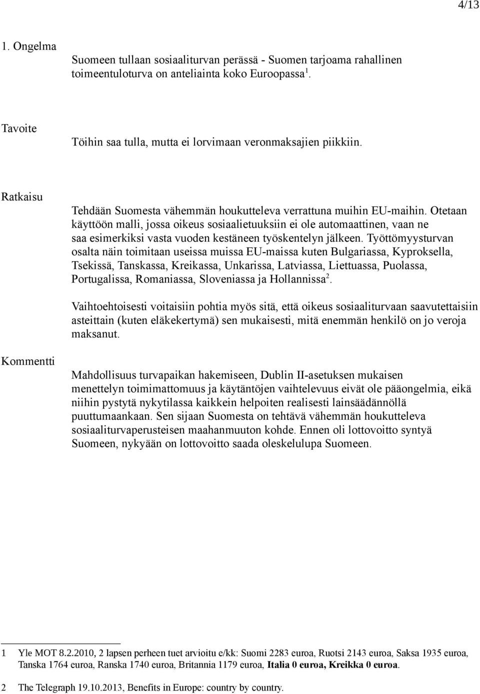 Otetaan käyttöön malli, jossa oikeus sosiaalietuuksiin ei ole automaattinen, vaan ne saa esimerkiksi vasta vuoden kestäneen työskentelyn jälkeen.