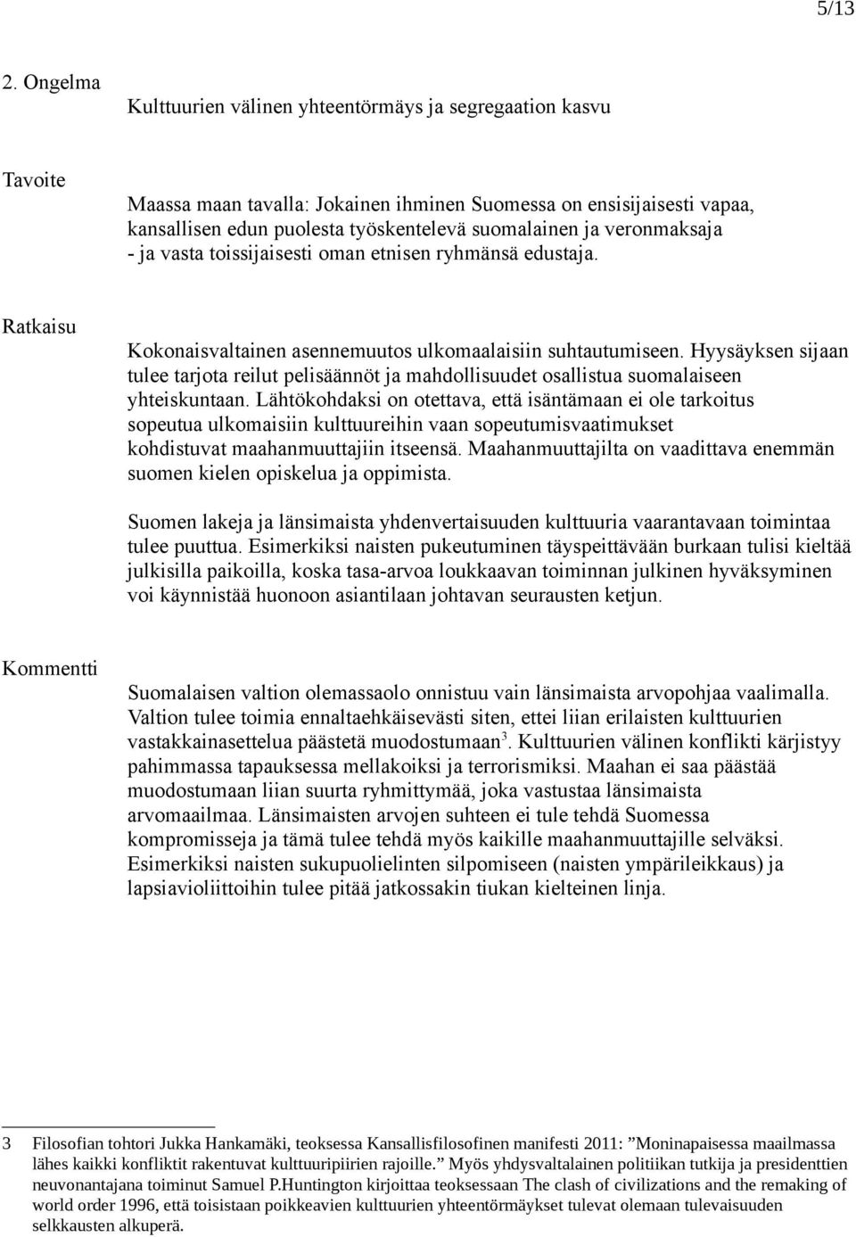 veronmaksaja - ja vasta toissijaisesti oman etnisen ryhmänsä edustaja. Kokonaisvaltainen asennemuutos ulkomaalaisiin suhtautumiseen.