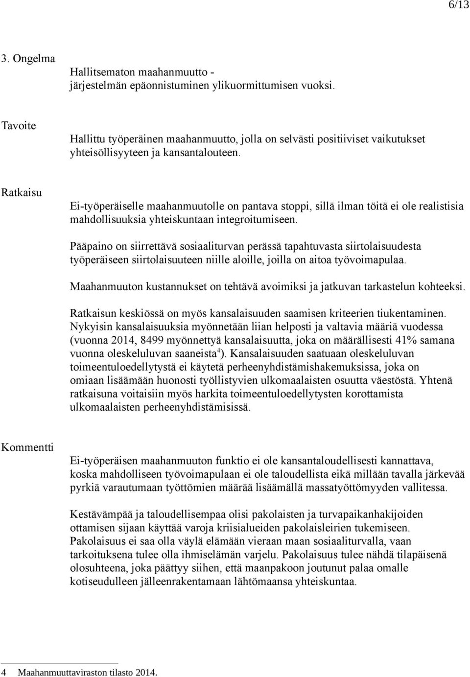 Ei-työperäiselle maahanmuutolle on pantava stoppi, sillä ilman töitä ei ole realistisia mahdollisuuksia yhteiskuntaan integroitumiseen.