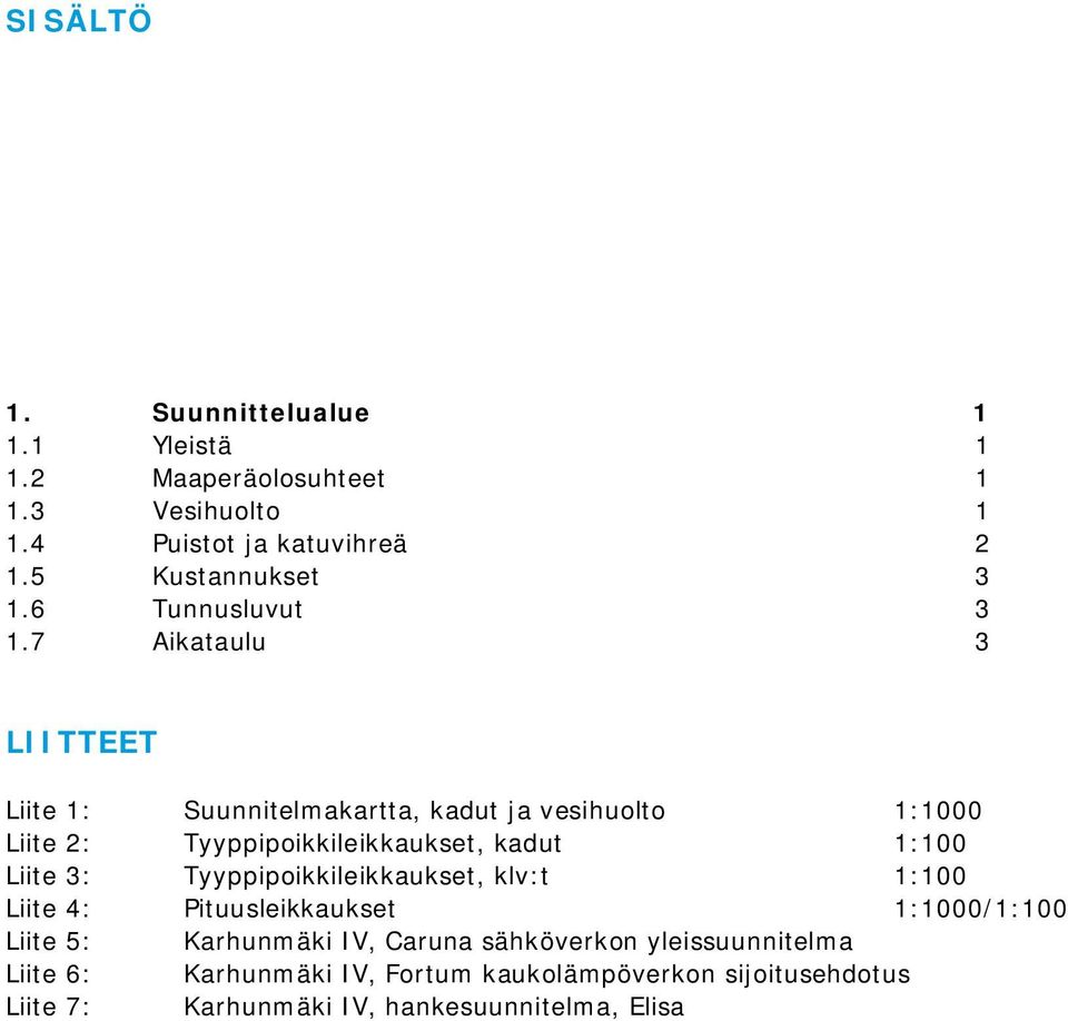 7 Aikataulu 3 LIITTEET Liite 1: Suunnitelmakartta, kadut ja vesihuolto 1:1000 Liite 2: Tyyppipoikkileikkaukset, kadut 1:100 Liite 3: