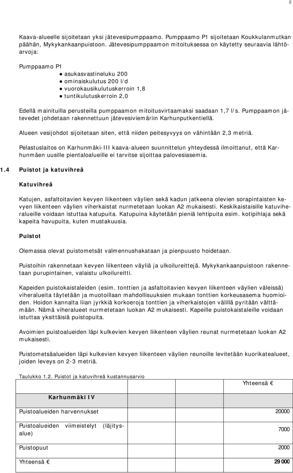 perusteilla pumppaamon mitoitusvirtaamaksi saadaan 1,7 l/s. Pumppaamon jätevedet johdetaan rakennettuun jätevesiviemäriin Karhunputkentiellä.