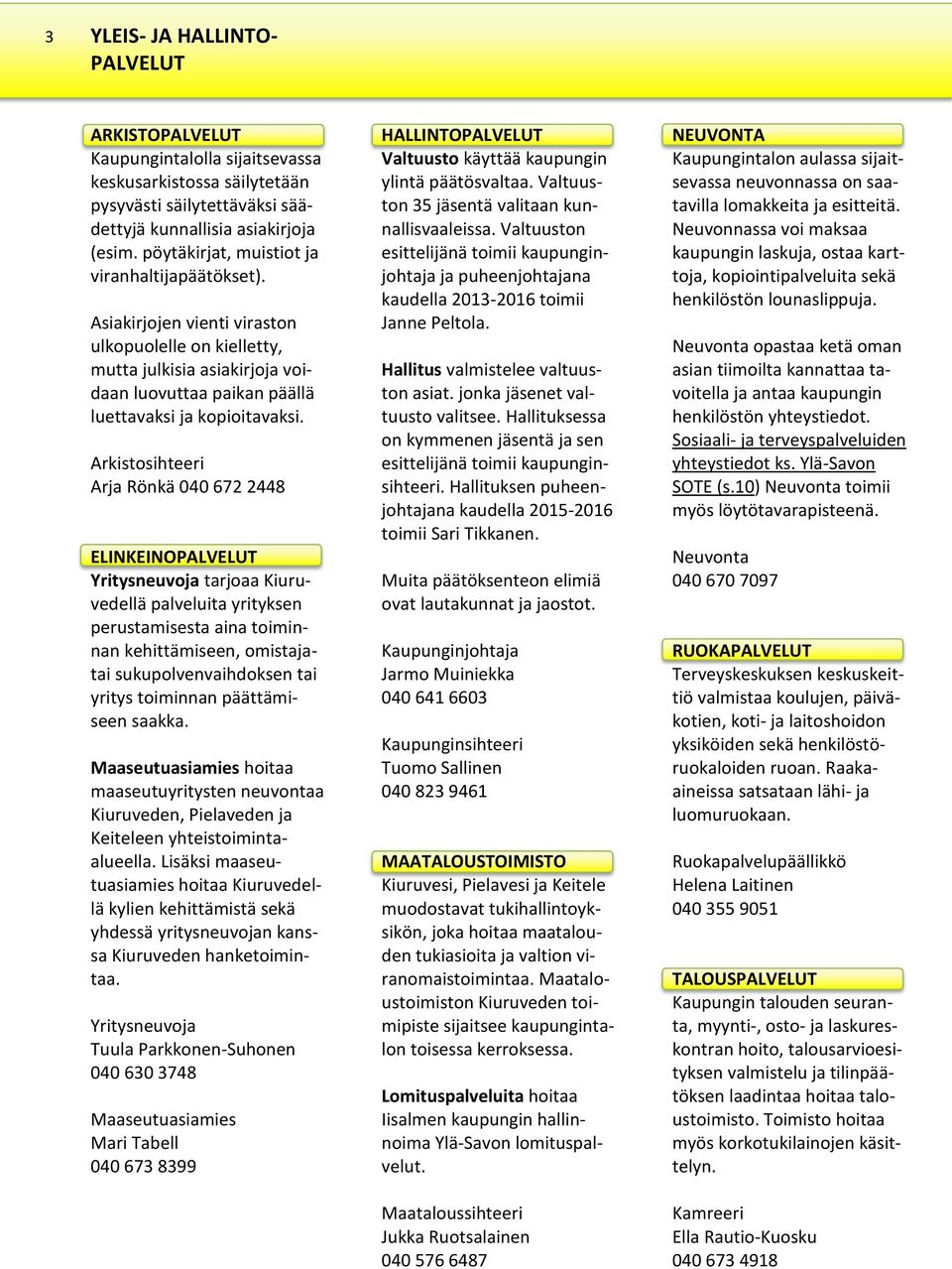Arkistosihteeri Arja Rönkä 040 672 2448 ELINKEINOPALVELUT Yritysneuvoja tarjoaa Kiuruvedellä palveluita yrityksen perustamisesta aina toiminnan kehittämiseen, omistajatai sukupolvenvaihdoksen tai