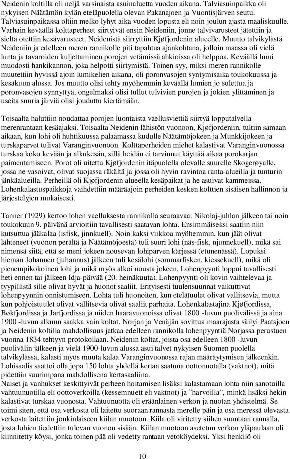 Varhain keväällä kolttaperheet siirtyivät ensin Neideniin, jonne talvivarusteet jätettiin ja sieltä otettiin kesävarusteet. Neidenistä siirryttiin Kjøfjordenin alueelle.