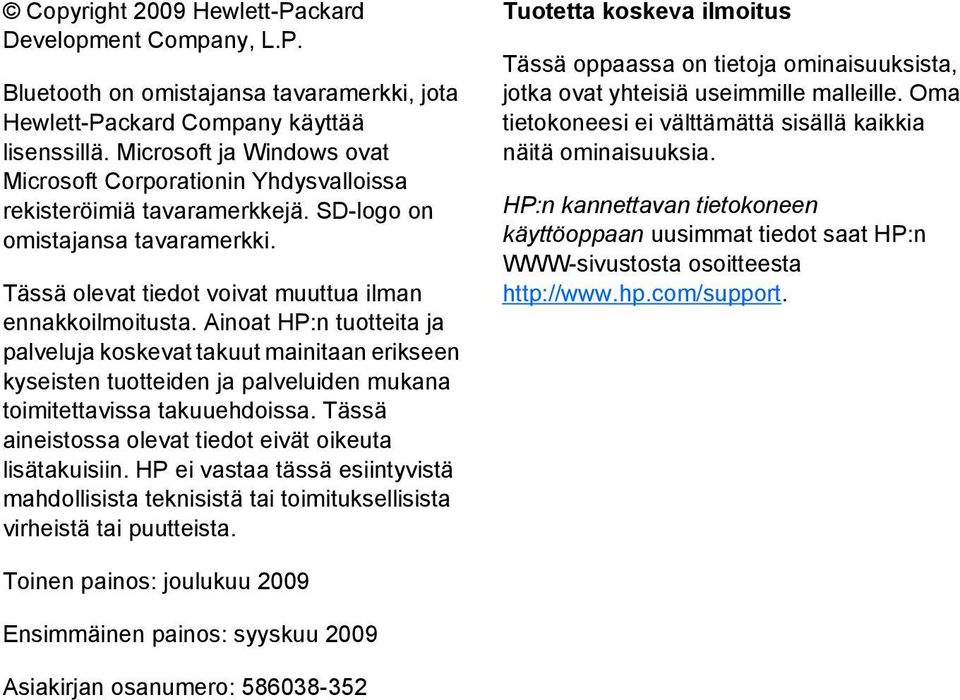 Ainoat HP:n tuotteita ja palveluja koskevat takuut mainitaan erikseen kyseisten tuotteiden ja palveluiden mukana toimitettavissa takuuehdoissa.