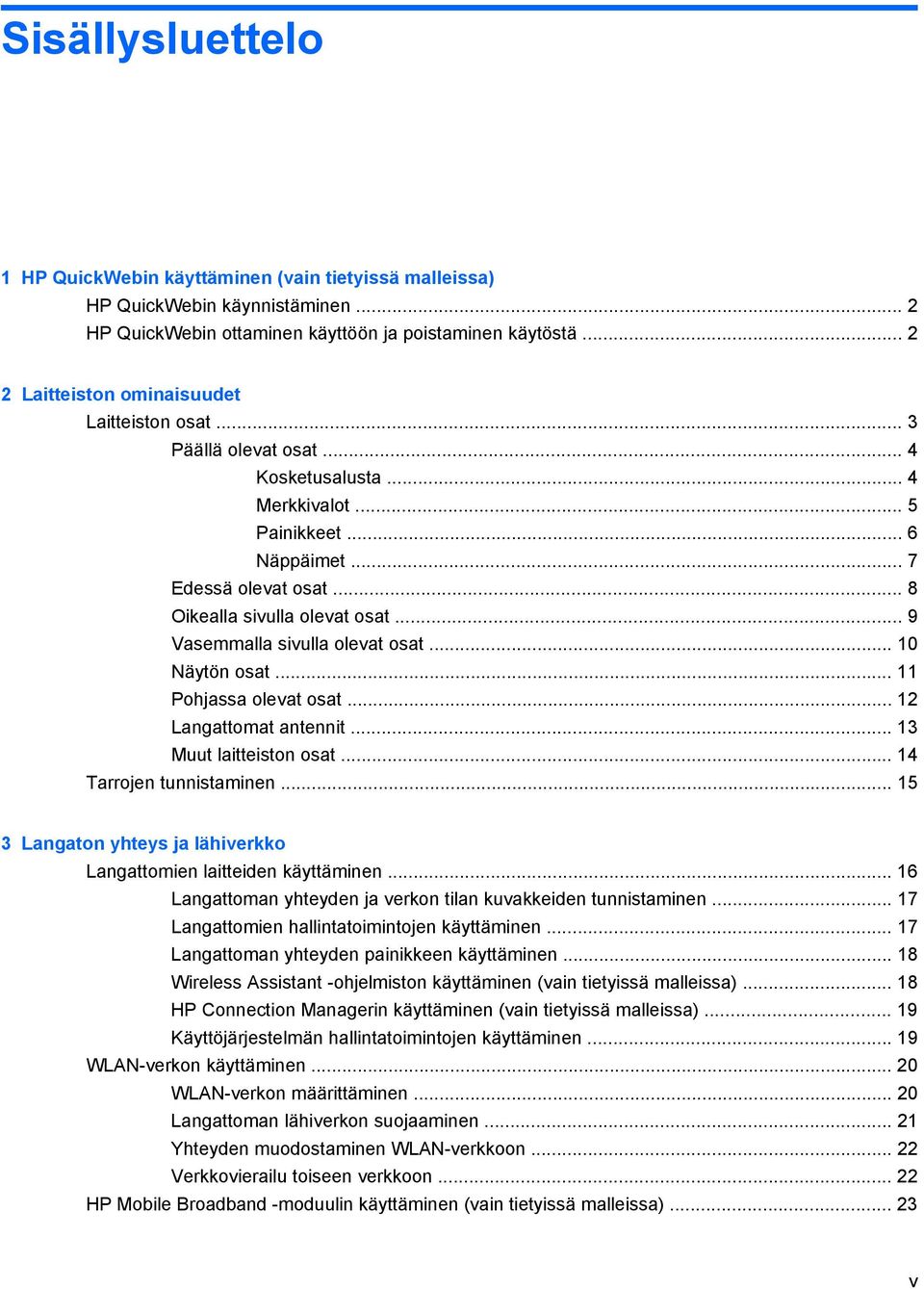 .. 9 Vasemmalla sivulla olevat osat... 10 Näytön osat... 11 Pohjassa olevat osat... 12 Langattomat antennit... 13 Muut laitteiston osat... 14 Tarrojen tunnistaminen.