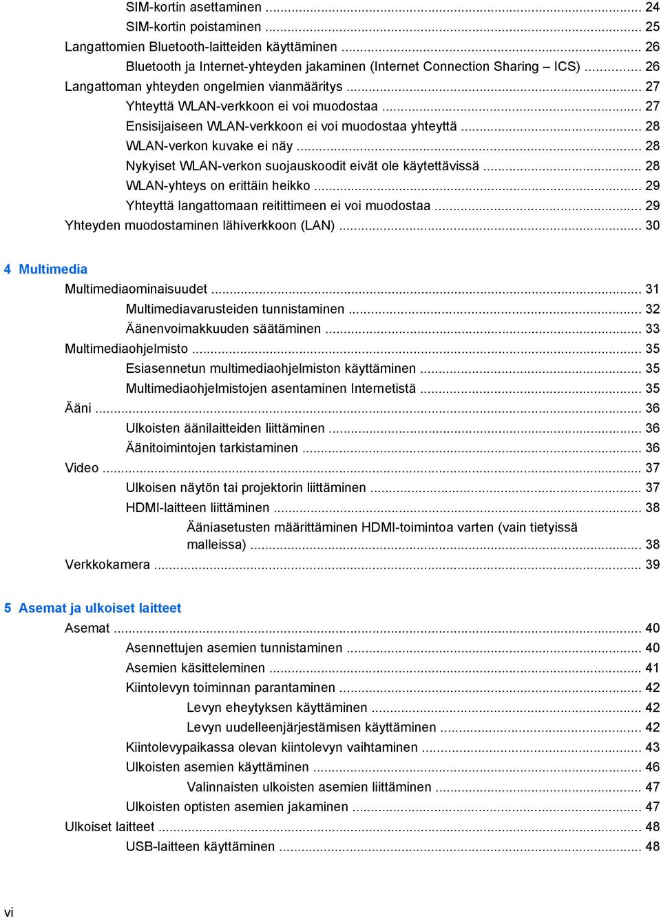 .. 28 Nykyiset WLAN-verkon suojauskoodit eivät ole käytettävissä... 28 WLAN-yhteys on erittäin heikko... 29 Yhteyttä langattomaan reitittimeen ei voi muodostaa.