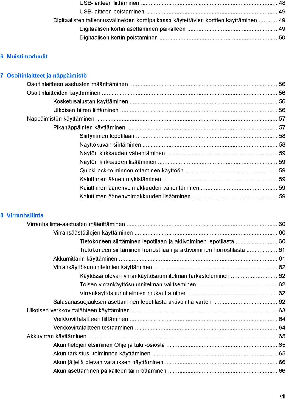 .. 56 Kosketusalustan käyttäminen... 56 Ulkoisen hiiren liittäminen... 56 Näppäimistön käyttäminen... 57 Pikanäppäinten käyttäminen... 57 Siirtyminen lepotilaan... 58 Näyttökuvan siirtäminen.