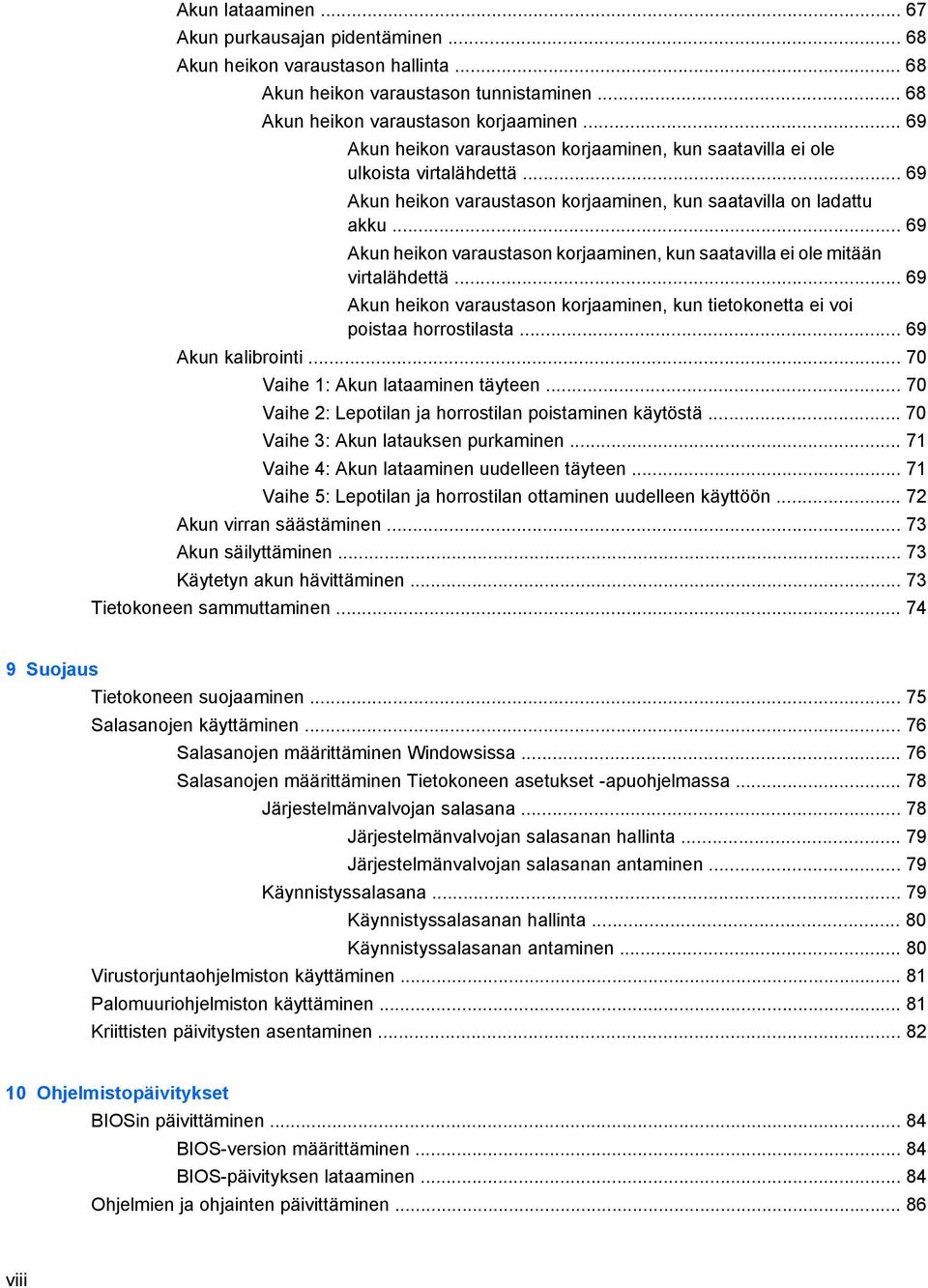 .. 69 Akun heikon varaustason korjaaminen, kun saatavilla ei ole mitään virtalähdettä... 69 Akun heikon varaustason korjaaminen, kun tietokonetta ei voi poistaa horrostilasta... 69 Akun kalibrointi.