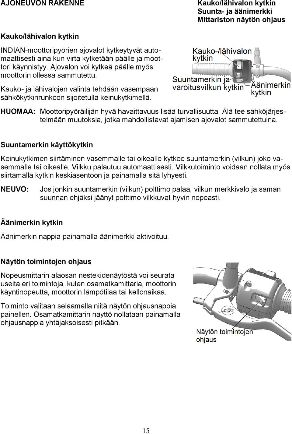 HUOMAA: Moottoripyöräilijän hyvä havaittavuus lisää turvallisuutta. Älä tee sähköjärjestelmään muutoksia, jotka mahdollistavat ajamisen ajovalot sammutettuina.