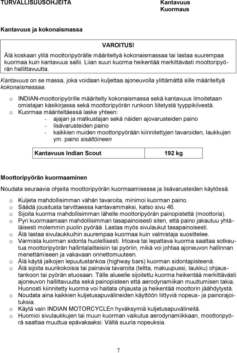 o INDIAN-moottoripyörille määritelty kokonaismassa sekä kantavuus ilmoitetaan omistajan käsikirjassa sekä moottoripyörän runkoon liitetystä tyyppikilvestä.