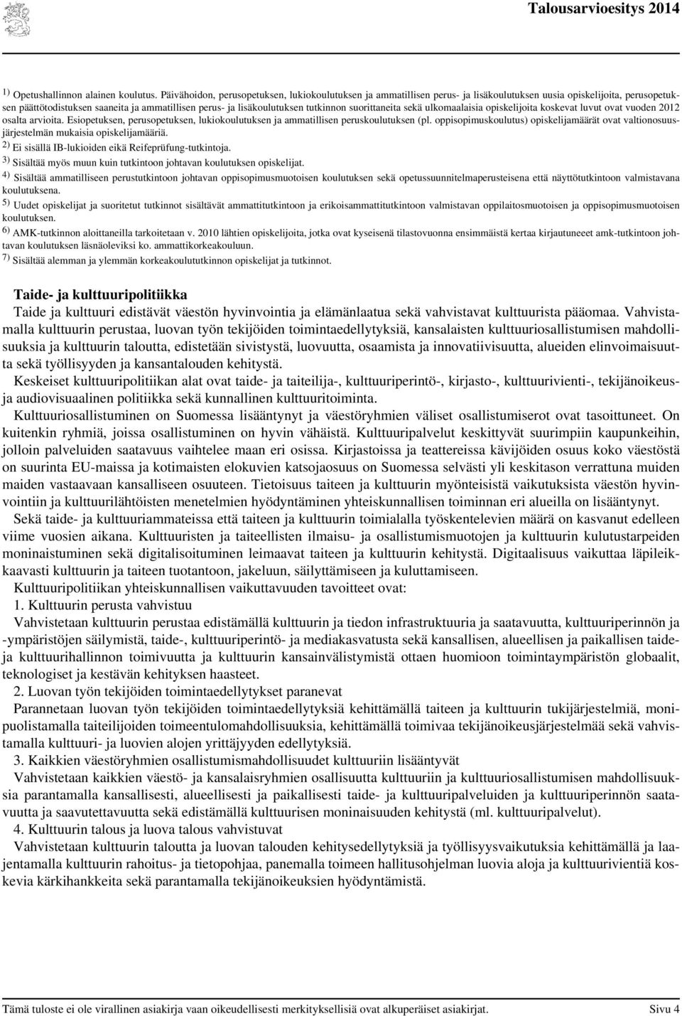 tutkinnon suorittaneita sekä ulkomaalaisia opiskelijoita koskevat luvut ovat vuoden osalta ita. Esiopetuksen, perusopetuksen, lukiokoulutuksen ja ammatillisen peruskoulutuksen (pl.