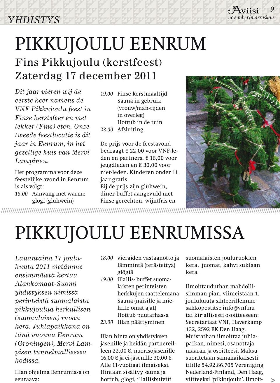 00 Finse kerstmaaltijd Sauna in gebruik (vrouw/man-tijden in overleg) Hottub in de tuin 23.