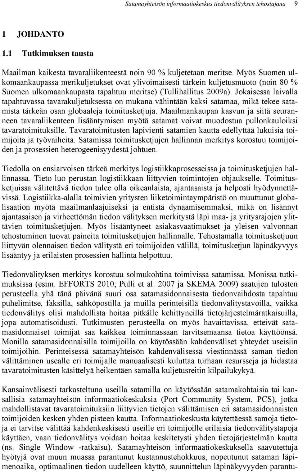 Jokaisessa laivalla tapahtuvassa tavarakuljetuksessa on mukana vähintään kaksi satamaa, mikä tekee satamista tärkeän osan globaaleja toimitusketjuja.