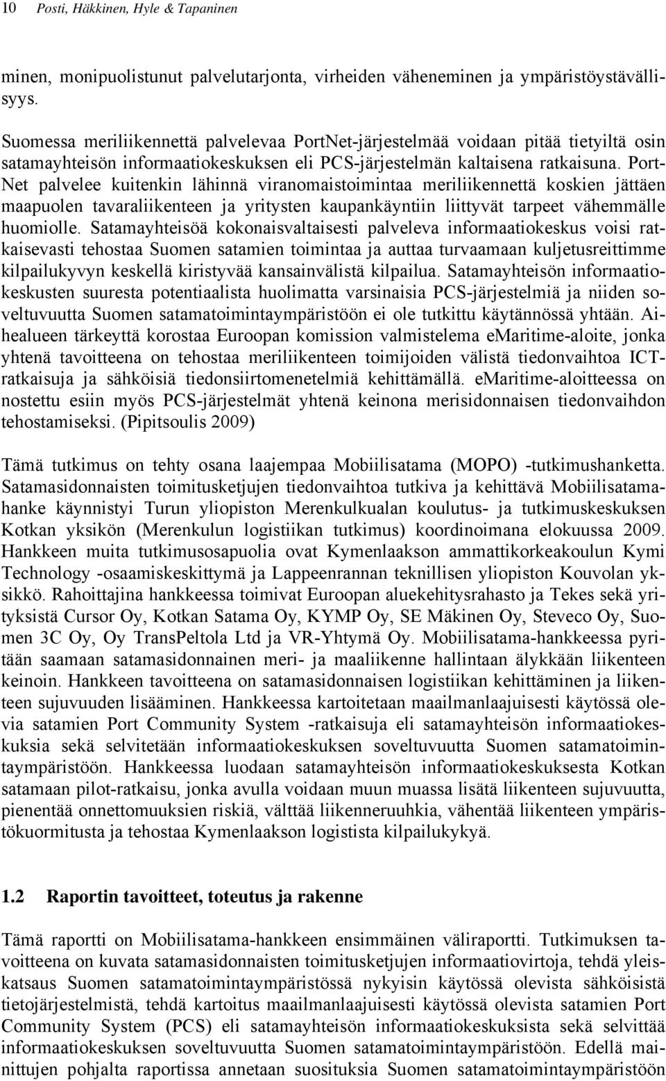 Port- Net palvelee kuitenkin lähinnä viranomaistoimintaa meriliikennettä koskien jättäen maapuolen tavaraliikenteen ja yritysten kaupankäyntiin liittyvät tarpeet vähemmälle huomiolle.