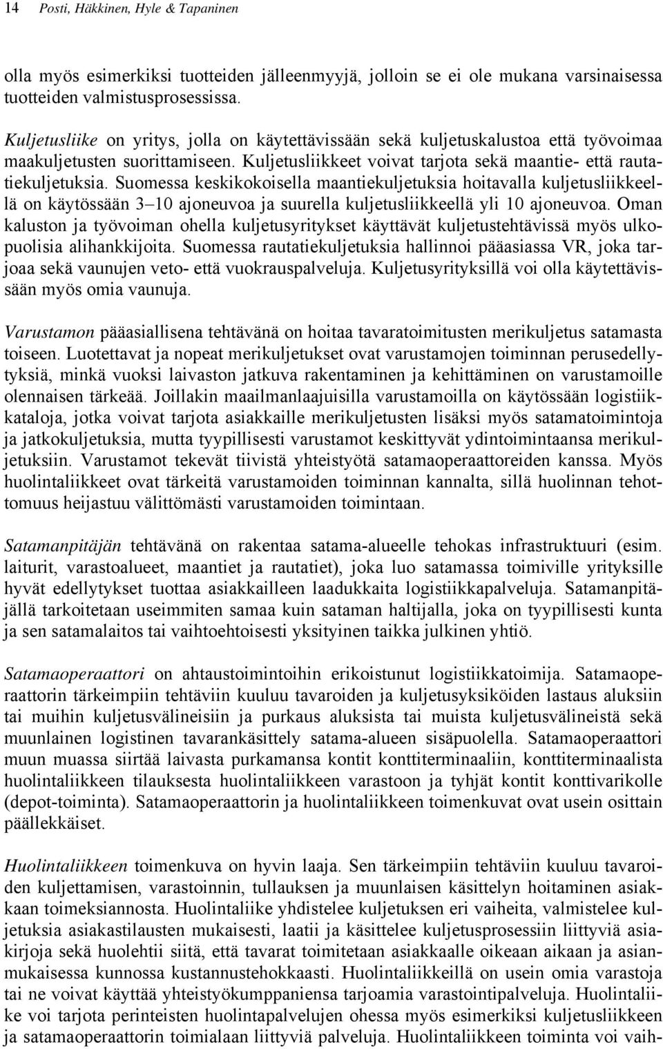 Suomessa keskikokoisella maantiekuljetuksia hoitavalla kuljetusliikkeellä on käytössään 3 10 ajoneuvoa ja suurella kuljetusliikkeellä yli 10 ajoneuvoa.