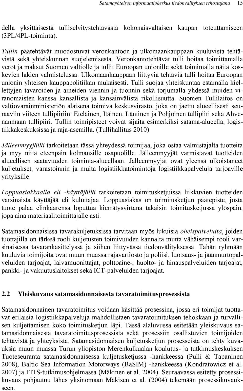 Veronkantotehtävät tulli hoitaa toimittamalla verot ja maksut Suomen valtiolle ja tullit Euroopan unionille sekä toimimalla näitä koskevien lakien valmistelussa.