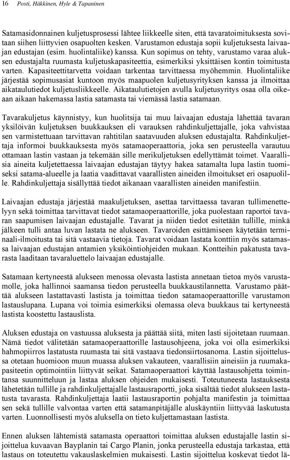 Kun sopimus on tehty, varustamo varaa aluksen edustajalta ruumasta kuljetuskapasiteettia, esimerkiksi yksittäisen kontin toimitusta varten.