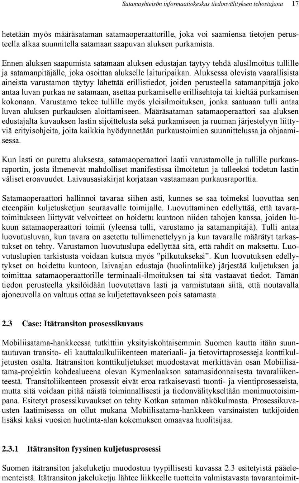 Aluksessa olevista vaarallisista aineista varustamon täytyy lähettää erillistiedot, joiden perusteella satamanpitäjä joko antaa luvan purkaa ne satamaan, asettaa purkamiselle erillisehtoja tai