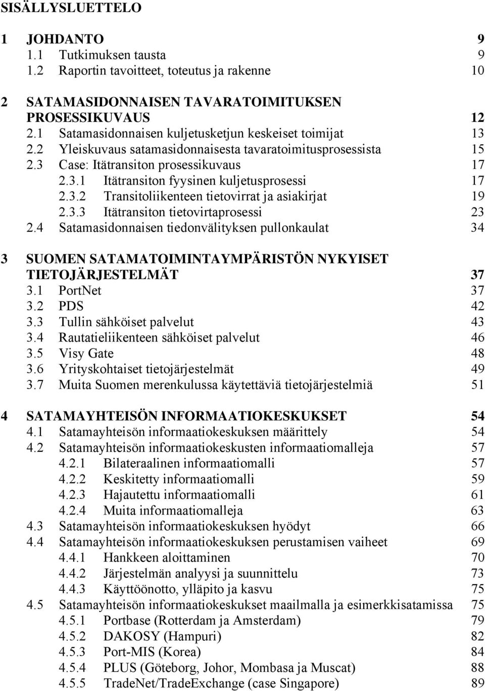 3.2 Transitoliikenteen tietovirrat ja asiakirjat 19 2.3.3 Itätransiton tietovirtaprosessi 23 2.